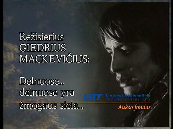Kūrybos metas.Delnuose yra žmogaus siela... Režisierius G.Mackevičius