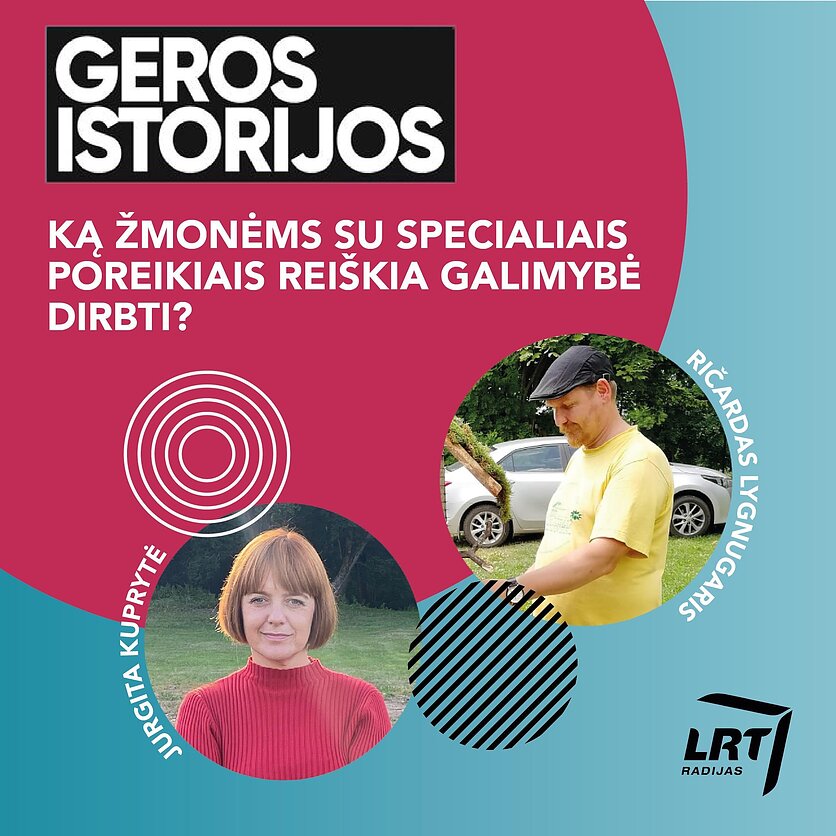 Geros istorijos. Ką žmonėms su specialiaisiais poreikiais reiškia galimybė dirbti?