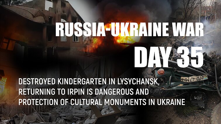 Day 35 of invasion. Destroyed kindergarten in Lysychansk and how cultural monuments in Ukraine are being protected