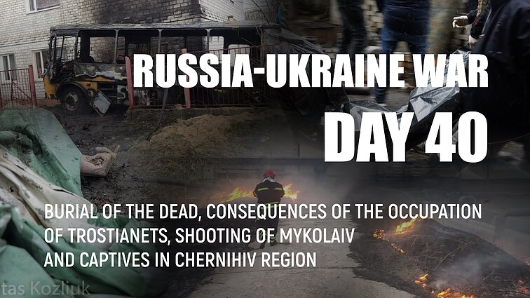 Day 40 of invasion. Burial of the dead, shooting of Mykolaiv and captives in Chernihiv region