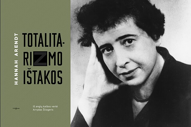 Hannah`os Arendt knygos „Totalitarizmo ištakos“ viršelis. Leidyklos „Tyto alba“ nuotr. / Hannah Arendt. AP nuotr. 