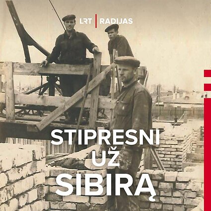 „Žinojom, kad rusai iššvaistys bet ką ir į Lietuvą grįšim“. Apie priverstinį darbą neūkiškam sovietų režimui