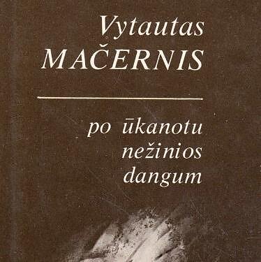 Vytautas Mačernis. „Po ūkanotu nežinios dangum“. I dalis