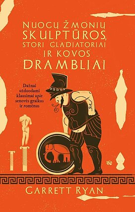 Knygos „Nuogų žmonių skulptūros, stori gladiatoriai ir kovos drambliai. Dažnai užduodami klausimai apie senovės graikus ir romėnus“ viršelis