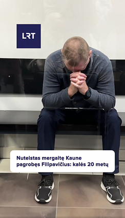 Nuteistas mergaitę Kaune pagrobęs Filipavičius: kalės 20 metų