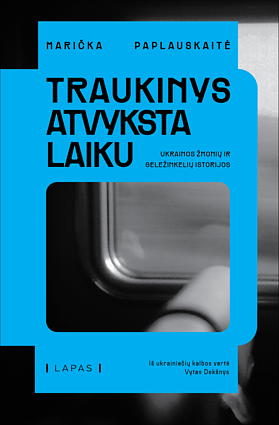Knygos „Traukinys atvyksta laiku. Ukrainos žmonių ir geležinkelių istorijos“ viršelis Knygos „Traukinys atvyksta laiku. Ukrainos žmonių ir geležinkelių istorijos“ viršelis