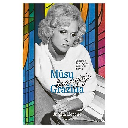 Jurgita Lieponė „Mūsų brangioji Gražina. Gražinos Balandytės gyvenimo istorija“ 